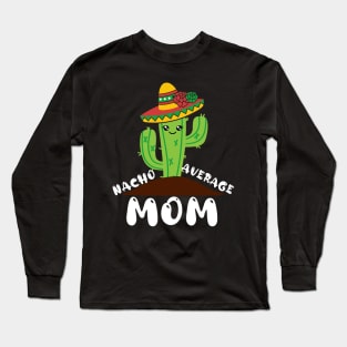 Nacho Average Mom Cinco de mayo Mom Mother Mexican Fiesta Long Sleeve T-Shirt